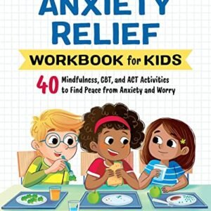 Anxiety Relief Workbook for Kids: 40 Mindfulness, CBT, and ACT Activities to Find Peace from Anxiety and Worry (Health and Wellness Workbooks for Kids)