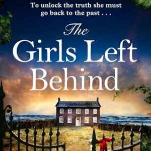 The Girls Left Behind: A home for troubled children; a lifetime of hidden secrets. The gripping, moving novel from the bestselling author